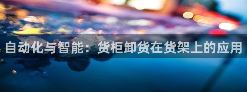 杏运注册登录地址：自动化与智能：货柜卸货